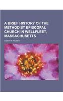 A Brief History of the Methodist Episcopal Church in Wellfleet, Massachusetts