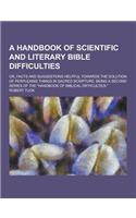 A Handbook of Scientific and Literary Bible Difficulties; Or, Facts and Suggestions Helpful Towards the Solution of Perplexing Things in Sacred Scri