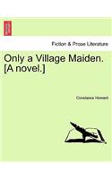 Only a Village Maiden. [A Novel.]