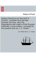 Sailing Directions for the Gulf of Finland. Compiled from the Late Russian Surveys. Also the Regulations and Orders of the Russian Admiralty. a New Edition, Corrected to the Present Time by J. S. Hobbs.