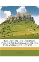 Collection Des Ouvrages Publiés Par La Commission Des Publications Et Notices ......