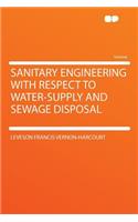 Sanitary Engineering with Respect to Water-Supply and Sewage Disposal