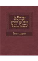 Le Mariage D'Olympe, Drame En Trois Actes - Primary Source Edition