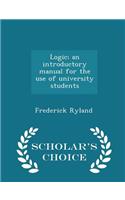 Logic; An Introductory Manual for the Use of University Students - Scholar's Choice Edition