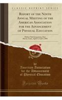 Report of the Ninth Annual Meeting of the American Association for the Advancement of Physical Education: Held at Yale Gymnasium, New Haven, Conn., April 5, 6 and 7, 1894 (Classic Reprint)