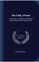 The Task, A Poem: In Six Books. To Which Is Prefixed, A Brief Account Of The Author's Life