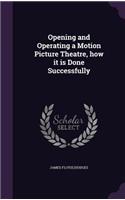 Opening and Operating a Motion Picture Theatre, How It Is Done Successfully