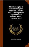 The Philosophical Transactions (from the Year ... to the Year ...) Abridged and Disposed Under General Heads, Volumes 10-12