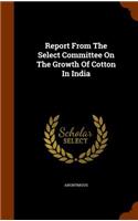 Report From The Select Committee On The Growth Of Cotton In India