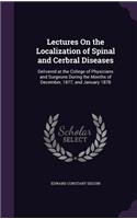 Lectures On the Localization of Spinal and Cerbral Diseases: Delivered at the College of Physicians and Surgeons During the Months of December, 1877, and January 1878