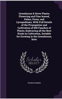 Greenhouse & Stove Plants; Flowering and Fine-leaved, Palms, Ferns, and Lycopodiums, With Full Details of the Propagation and Cultivation of 500 Families of Plants, Embracing all the Best Kinds in Cultivation, Suitable for Growing in the Greenhouse