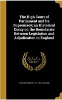 High Court of Parliament and Its Supremacy; an Historical Essay on the Boundaries Between Legislation and Adjudication in England