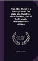 The Attic Theatre: A Description of the Stage and Theatre of the Athenians, and of the Dramatic Performances at Athens