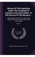 History Of The Expedition Under The Command Of Captains Lewis And Clarke, To The Sources Of The Missouri ...