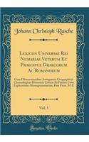 Lexicon Universae Rei Numariae Veterum Et Praecipue Graecorum AC Romanorum, Vol. 3: Cum Observationibus Antiquariis Geographicis Chronologicis Historicis Criticis Et Passim Cum Explicatione Monogrammatum; Pars Prior, M-E (Classic Reprint)