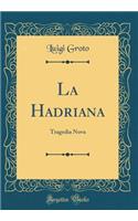 La Hadriana: Tragedia Nova (Classic Reprint)