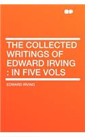 The Collected Writings of Edward Irving: In Five Vols