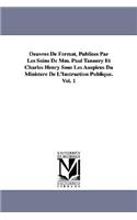 Oeuvres de Fermat, Publiees Par Les Soins de MM. Paul Tannery Et Charles Henry Sous Les Auspices Du Ministere de L'Instruction Publique.Vol. 1