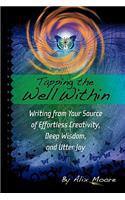 Tapping the Well Within: Writing from Your Source of Effortless Creativity, Deep Wisdom, and Utter Joy