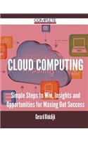 Cloud Computing - Simple Steps to Win, Insights and Opportunities for Maxing Out Success