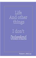 Life and other things I don't understand