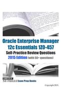 Oracle Enterprise Manager 12c Essentials 1Z0-457 Self-Practice Review Questions: 2015 Edition (with 50+ questions)