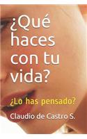 ¿qué Haces Con Tu Vida?: ¿lo Has Pensado?