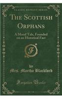 The Scottish Orphans: A Moral Tale, Founded on an Historical Fact (Classic Reprint)