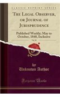 The Legal Observer, or Journal of Jurisprudence, Vol. 20: Published Weekly; May to October, 1840, Inclusive (Classic Reprint)