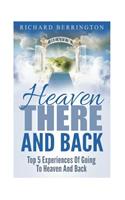 Heaven: There And Back Top 5 Near Death Experiences Of Going To Heaven And Back: Supernatural, Paranormal, The White Light, Imagine Heaven, Jesus, God, NDE