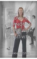 How To Hypnotize People With Positivity