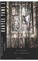 Le Theatre Des Supplicies: Volume 2 (Hantée)