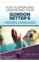 How to Speak and Understand Your Gordon Setter's Hidden Language: Fun and Fascinating Guide to the Inner World of Dogs