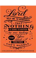 College Ruled Composition Book Orange: Lord Help Me to Remember that Nothing is Going to Happen to Me Today That You and I Together Can't Handle