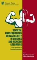 Societal Constructions of Masculinity in Chicanx and Mexican Literature