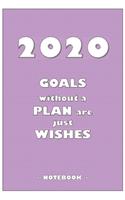 2020 GOALS without a PLAN are just WISHES - Notebook to write down your notes and organize your tasks for the year 2020