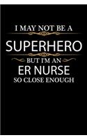 I May not be a Superhero but I'm an ER nurse so close enough Graduation Journal 6 x 9 120 pages Graduate notebook