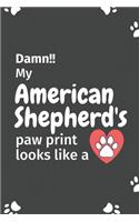 Damn!! my American Shepherd's paw print looks like a: For American Shepherd Dog fans