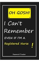OH GOSH ! I Can't Remember EVEN IF I'M A Registered Nurse: An Organizer for All Your Passwords and Shity Shit with Unique Touch - Password Tracker - 120 Pages(6''x9'') -Gift for Woman, Gift from Husband, Gif