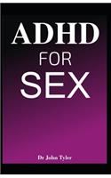 ADHD for Sex: Understanding the relationship between Attention Deficit Hyperactivity Disorder (ADHD) and Sex