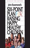 Six-Point Plan for Raising Happy, Healthy Children Lib/E