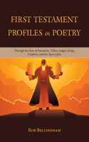 First Testament Profiles in Poetry: Through the Eyes of Patriarchs, Tribes, Judges, Kings, Prophets, and the Apocrypha