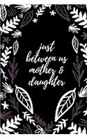 just between us mother & daughter: 120 pages notebook with matte cover .best gift
