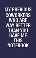 My Previous Coworkers Who Are Way Better Than You Gave Me This Notebook: Funny Wide Ruled Journal Gift for Coworker, Co-worker Birthday Gift to Wite Down Notes & To-Do List, 6x9 Inch Blank Lined Journal