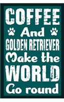 Coffee And Golden Retriever Make The World Round
