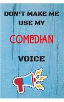 DON'T MAKE ME USE MY Comedian VOICE, Funny Comedian Notebook Gift