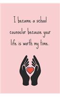 I became a school counselor because your life is worth my time.