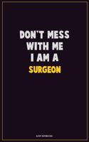 Don't Mess With Me, I Am A Surgeon: Career Motivational Quotes 6x9 120 Pages Blank Lined Notebook Journal