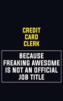 Credit Card Clerk Because Freaking Awesome Is Not An Official Job Title