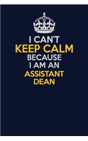 I Can't Keep Calm Because I Am An Assistant Dean: Career journal, notebook and writing journal for encouraging men, women and kids. A framework for building your career.